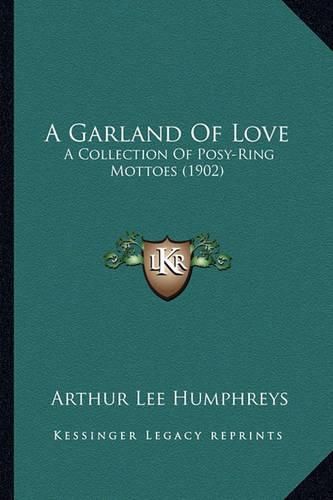 A Garland of Love: A Collection of Posy-Ring Mottoes (1902)