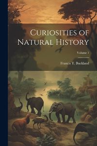 Cover image for Curiosities of Natural History; Volume 1