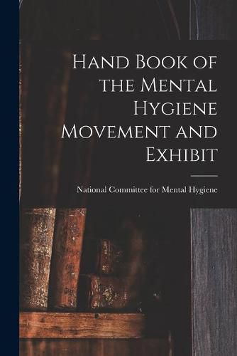 Cover image for Hand Book of the Mental Hygiene Movement and Exhibit