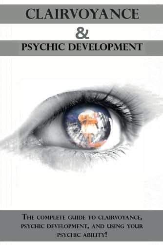 Cover image for Clairvoyance and Psychic Development: The complete guide to clairvoyance, psychic development, and using your psychic ability!