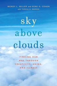 Cover image for Sky Above Clouds: Finding Our Way Through Creativity, Aging, and Illness
