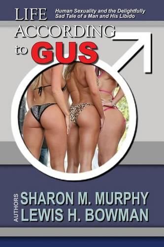 Cover image for Life According To Gus: Human Sexuality and the Delightfully Sad Tale of a Man and His Libido