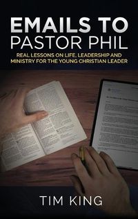 Cover image for Emails to Pastor Phil: Real Lessons on Life, Leadership and Ministry for the Young Christian Leader