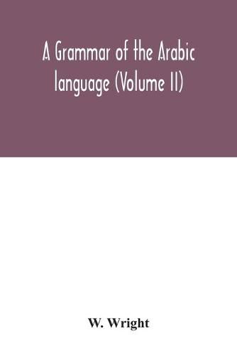 A grammar of the Arabic language (Volume II)