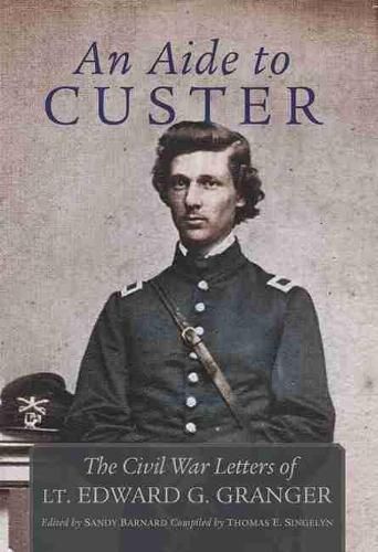 Cover image for An Aide to Custer: The Civil War Letters of Lt. Edward G. Granger