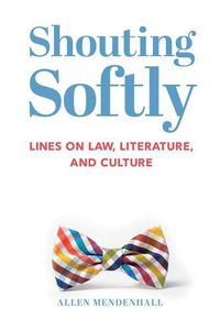 Cover image for Shouting Softly: Lines on Law, Literature, and Culture