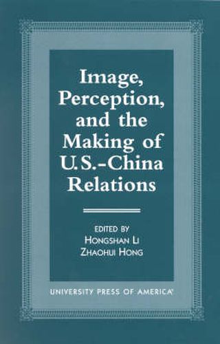 Cover image for Image, Perception, and the Making of U.S.-China Relations