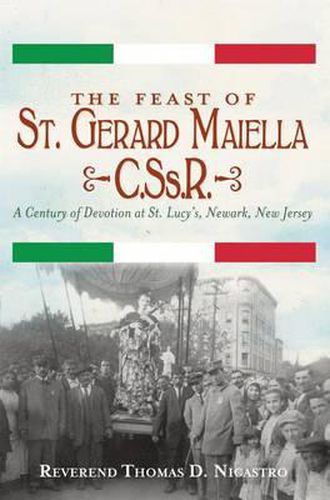 Cover image for The Feast of St. Gerard Maiella, C.S.S.R.: A Century of Devotion at St. Lucy's, Newark, New Jersey