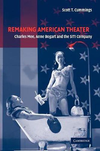 Cover image for Remaking American Theater: Charles Mee, Anne Bogart and the SITI Company