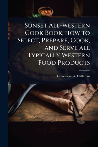 Cover image for Sunset All-western Cook Book; how to Select, Prepare, Cook, and Serve all Typically Western Food Products