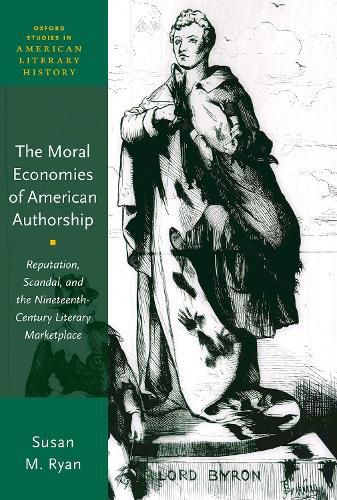 Cover image for The Moral Economies of American Authorship: Reputation, Scandal, and the Nineteenth-Century Literary Marketplace