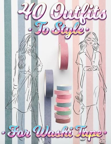 Cover image for 40 Outfits To Style For Washi Tape: Design Your Style Workbook: Winter, Summer, Fall outfits and More - Drawing Workbook for Teens, and Adults