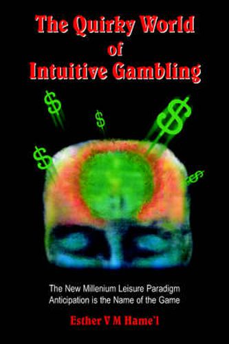 Cover image for The Quirky World of Intuitive Gambling: The New Millenium Leisure Paradigm Anticipation is the Name of the Game
