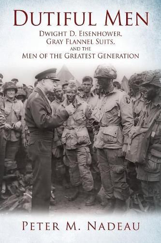 Cover image for Dutiful Men: Dwight D. Eisenhower, Gray Flannel Suits, and the Men of the Greatest Generation