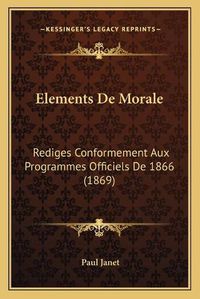 Cover image for Elements de Morale: Rediges Conformement Aux Programmes Officiels de 1866 (1869)