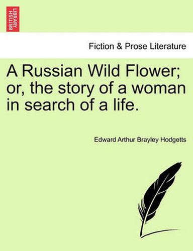A Russian Wild Flower; Or, the Story of a Woman in Search of a Life.