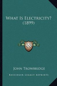 Cover image for What Is Electricity? (1899) What Is Electricity? (1899)