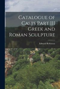 Cover image for Catalogue of Casts Part III Greek and Roman Sculpture