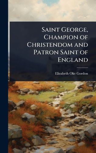 Cover image for Saint George, Champion of Christendom and Patron Saint of England