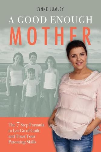 Cover image for A Good Enough Mother: The 7 Step Formula to Let Go of Guilt and Trust Your Parenting Skills