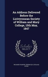 Cover image for An Address Delivered Before the Licivyronean Society of William and Mary College, 15th May, 1847