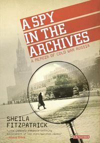 Cover image for A Spy in the Archives: A Memoir of Cold War Russia