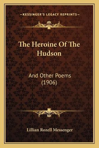 Cover image for The Heroine of the Hudson: And Other Poems (1906)