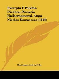 Cover image for Excerpta E Polybio, Diodoro, Dionysio Halicarnassensi, Atque Nicolao Damasceno (1848)