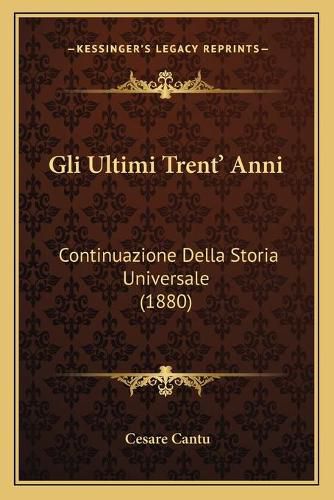 Gli Ultimi Trent' Anni: Continuazione Della Storia Universale (1880)