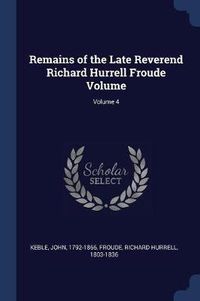 Cover image for Remains of the Late Reverend Richard Hurrell Froude Volume; Volume 4