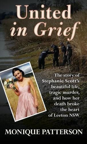 Cover image for United in Grief: The Tragic Story of Stephanie Scott's Murder and the Effect it had on the Small Town of Leeton NSW