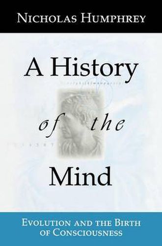 A History of the Mind: Evolution and the Birth of Consciousness