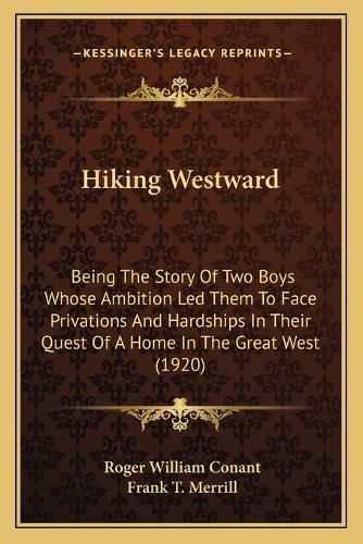 Cover image for Hiking Westward: Being the Story of Two Boys Whose Ambition Led Them to Face Privations and Hardships in Their Quest of a Home in the Great West (1920)