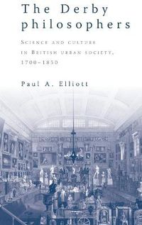 Cover image for The Derby Philosophers: Science and Culture in British Urban Society, 1700-1850