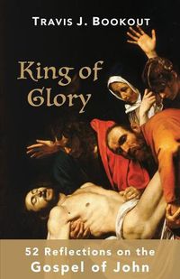 Cover image for King of Glory: 52 Reflections on the Gospel of John