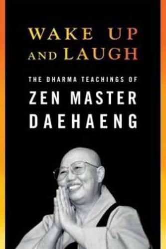 Cover image for Wake Up and Laugh: The Dharma Teachings of Zen Master Daehaeng