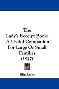 Cover image for The Lady's Receipt Book: A Useful Companion for Large or Small Families (1847)
