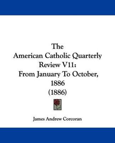 Cover image for The American Catholic Quarterly Review V11: From January to October, 1886 (1886)