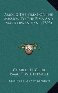 Cover image for Among the Pimas or the Mission to the Pima and Maricopa Indians (1893)