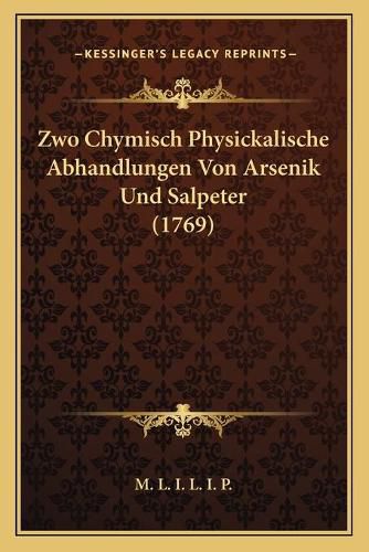 Cover image for Zwo Chymisch Physickalische Abhandlungen Von Arsenik Und Salpeter (1769)