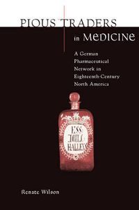 Cover image for Pious Traders in Medicine: A German Pharmaceutical Network in Eighteenth-Century North America