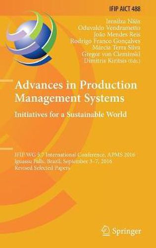 Cover image for Advances in Production Management Systems. Initiatives for a Sustainable World: IFIP WG 5.7 International Conference, APMS 2016, Iguassu Falls, Brazil, September 3-7, 2016, Revised Selected Papers