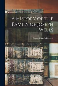 Cover image for A History of the Family of Joseph Wells