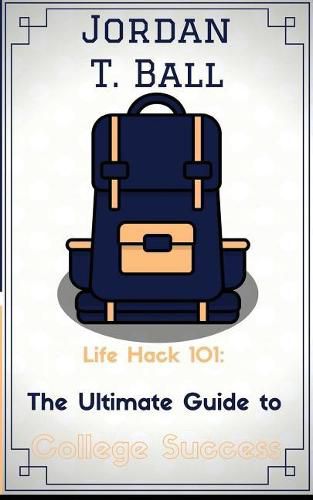 Cover image for Life Hack 101: The Ultimate Guide to College Success