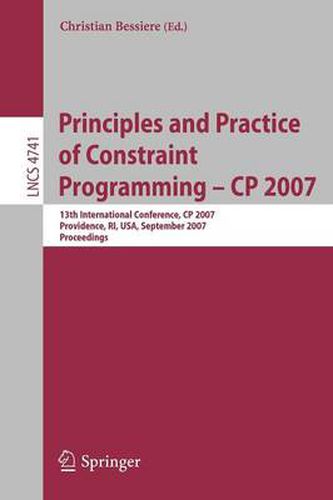 Principles and Practice of Constraint Programming - CP 2007: 13th International Conference, CP 2007, Providence, RI, USA, September 25-29, 2007, Proceedings