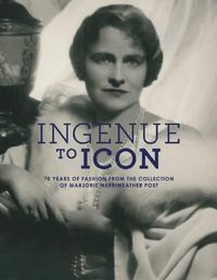 Cover image for Ingenue to Icon: 70 Years of Fashion from the Collection of Marjorie Merriweather Post