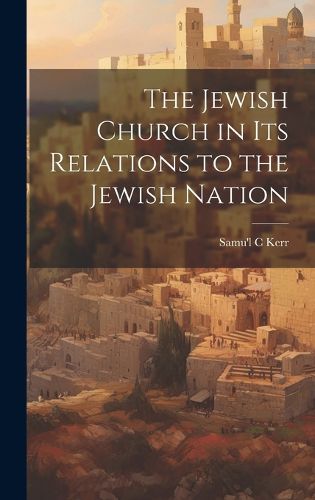 Cover image for The Jewish Church in Its Relations to the Jewish Nation