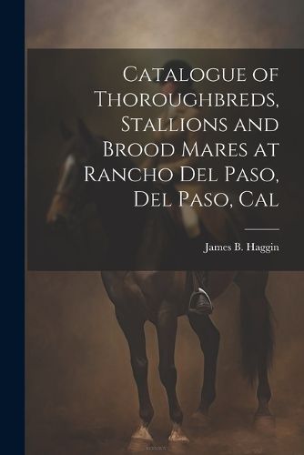 Cover image for Catalogue of Thoroughbreds, Stallions and Brood Mares at Rancho Del Paso, Del Paso, Cal