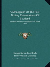 Cover image for A Monograph of the Post-Tertiary Entomostraca of Scotland: Including Species from England and Ireland (1874)