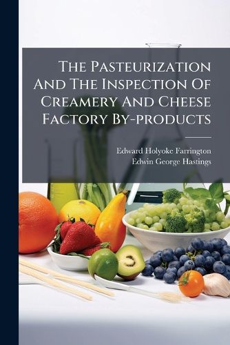 Cover image for The Pasteurization And The Inspection Of Creamery And Cheese Factory By-products